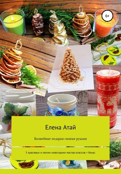 Книга Волшебные подарки своими руками. 5 красивых и легких новогодних мастер-классов + бонус